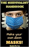 Make your own Damn Mask- The Survivalist' Handbook: Practical & Easy ways to manufacture your own DIY Homemade mask (English Edition)
