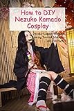 How to DIY Nezuko Kamado Cosplay: Nezuko Kamado Cosplay Wearing Tutorial, Makeup, and Fun Facts (English Edition)